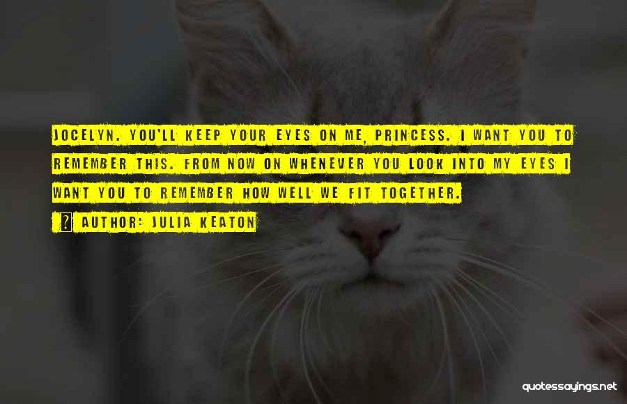 Julia Keaton Quotes: Jocelyn. You'll Keep Your Eyes On Me, Princess. I Want You To Remember This. From Now On Whenever You Look