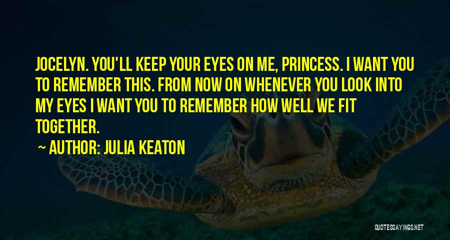 Julia Keaton Quotes: Jocelyn. You'll Keep Your Eyes On Me, Princess. I Want You To Remember This. From Now On Whenever You Look