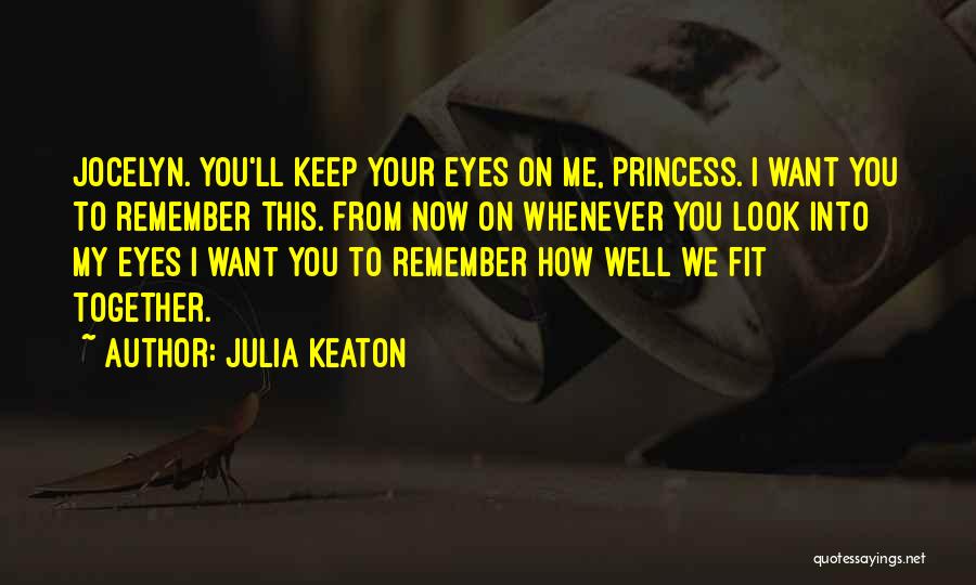 Julia Keaton Quotes: Jocelyn. You'll Keep Your Eyes On Me, Princess. I Want You To Remember This. From Now On Whenever You Look