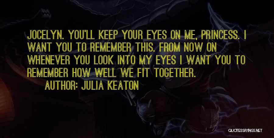 Julia Keaton Quotes: Jocelyn. You'll Keep Your Eyes On Me, Princess. I Want You To Remember This. From Now On Whenever You Look