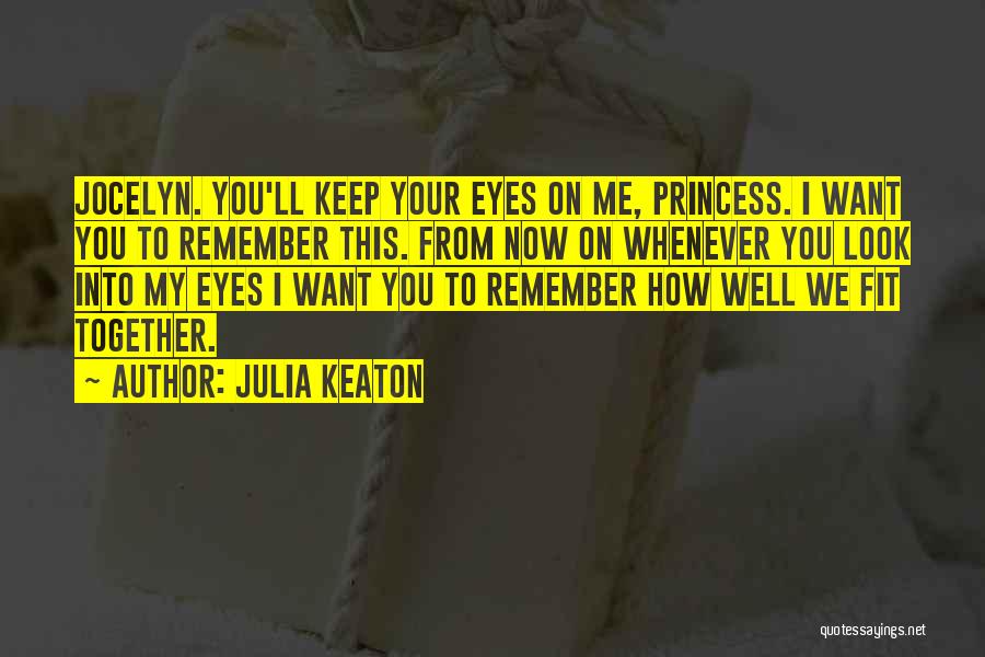 Julia Keaton Quotes: Jocelyn. You'll Keep Your Eyes On Me, Princess. I Want You To Remember This. From Now On Whenever You Look