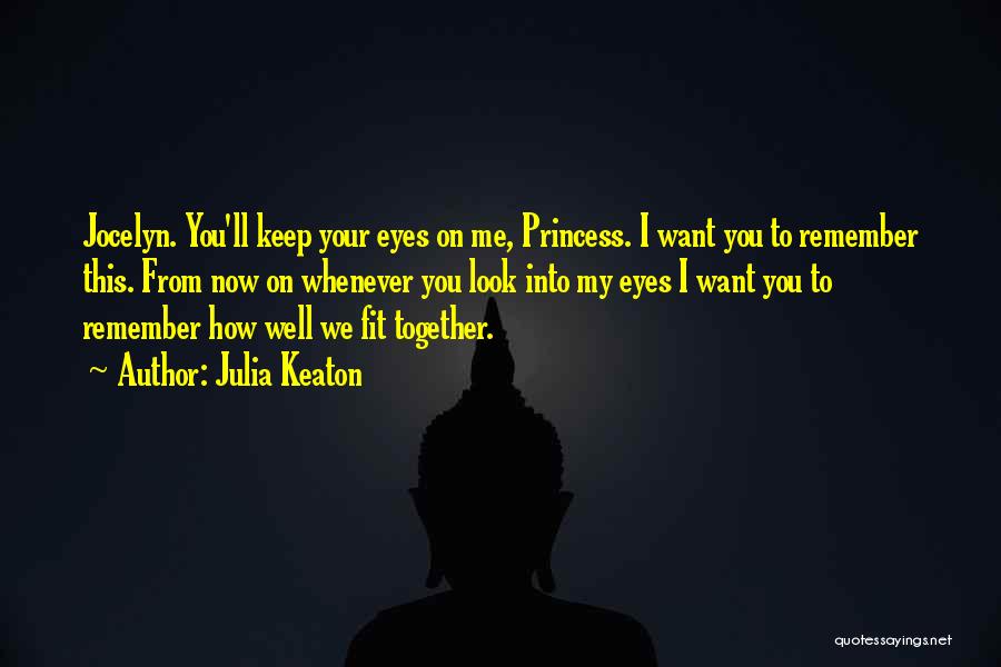 Julia Keaton Quotes: Jocelyn. You'll Keep Your Eyes On Me, Princess. I Want You To Remember This. From Now On Whenever You Look