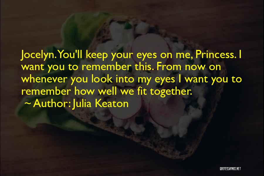 Julia Keaton Quotes: Jocelyn. You'll Keep Your Eyes On Me, Princess. I Want You To Remember This. From Now On Whenever You Look