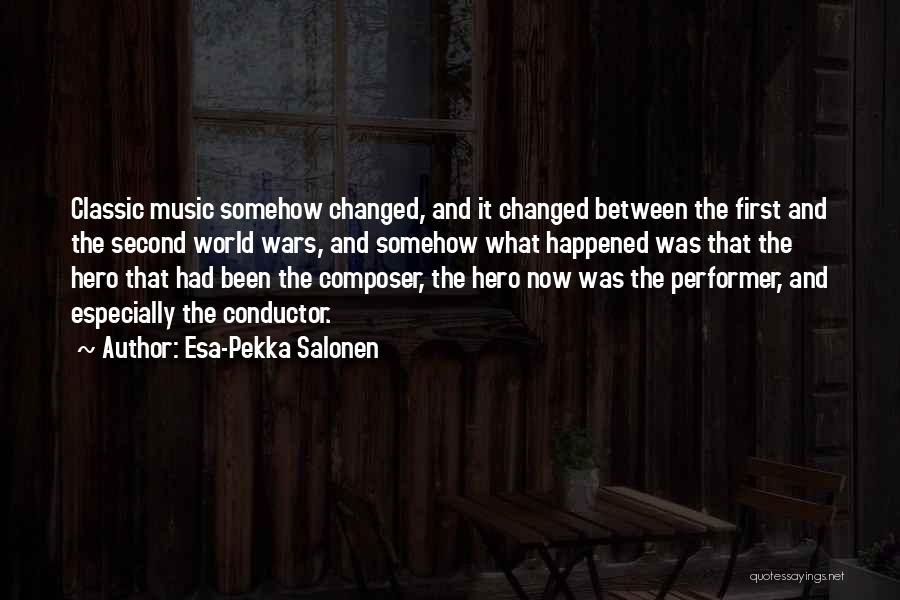 Esa-Pekka Salonen Quotes: Classic Music Somehow Changed, And It Changed Between The First And The Second World Wars, And Somehow What Happened Was