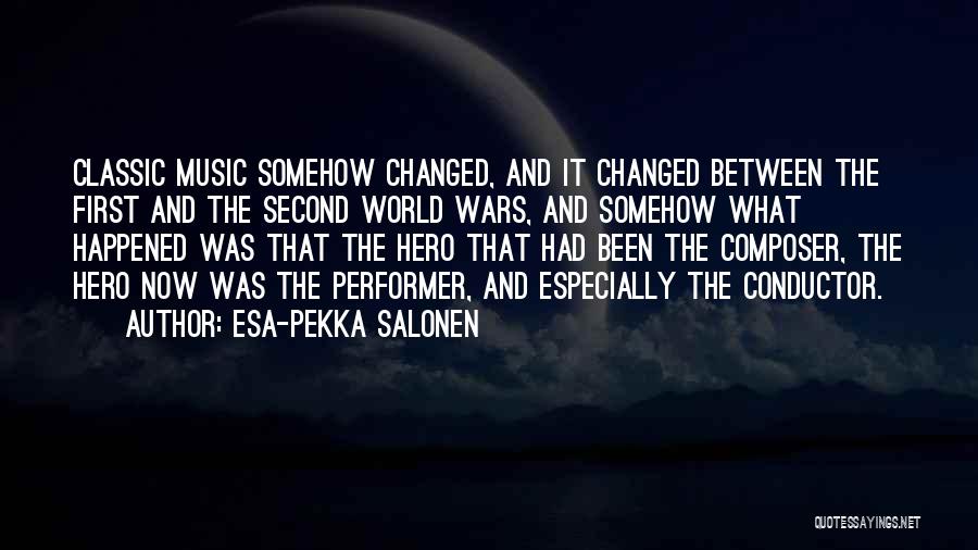 Esa-Pekka Salonen Quotes: Classic Music Somehow Changed, And It Changed Between The First And The Second World Wars, And Somehow What Happened Was