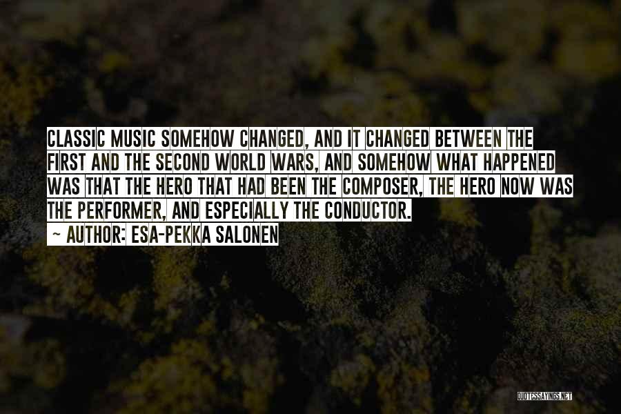 Esa-Pekka Salonen Quotes: Classic Music Somehow Changed, And It Changed Between The First And The Second World Wars, And Somehow What Happened Was