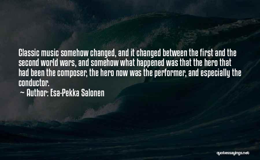 Esa-Pekka Salonen Quotes: Classic Music Somehow Changed, And It Changed Between The First And The Second World Wars, And Somehow What Happened Was