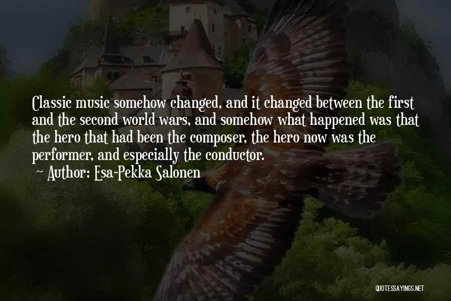 Esa-Pekka Salonen Quotes: Classic Music Somehow Changed, And It Changed Between The First And The Second World Wars, And Somehow What Happened Was