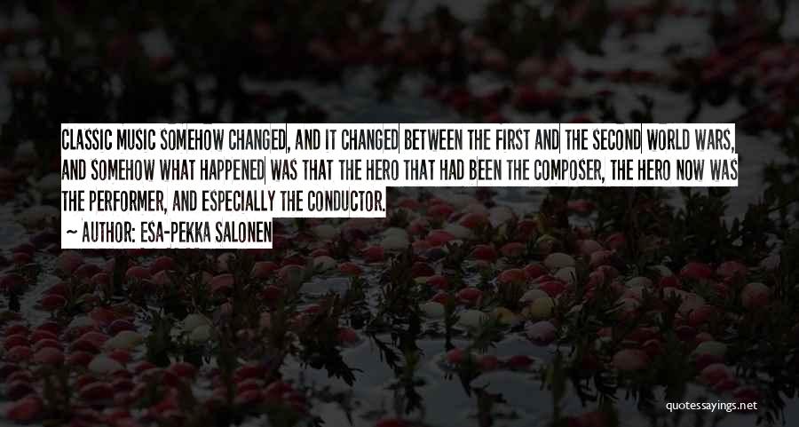 Esa-Pekka Salonen Quotes: Classic Music Somehow Changed, And It Changed Between The First And The Second World Wars, And Somehow What Happened Was