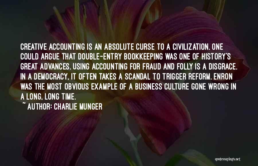 Charlie Munger Quotes: Creative Accounting Is An Absolute Curse To A Civilization. One Could Argue That Double-entry Bookkeeping Was One Of History's Great