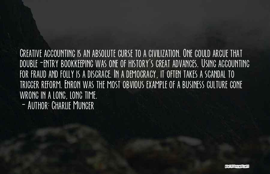 Charlie Munger Quotes: Creative Accounting Is An Absolute Curse To A Civilization. One Could Argue That Double-entry Bookkeeping Was One Of History's Great