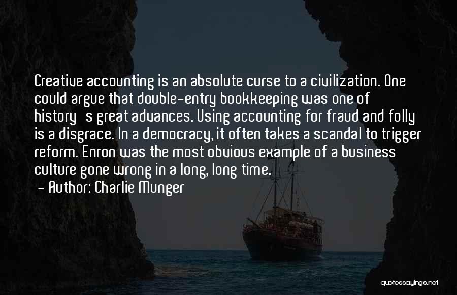 Charlie Munger Quotes: Creative Accounting Is An Absolute Curse To A Civilization. One Could Argue That Double-entry Bookkeeping Was One Of History's Great