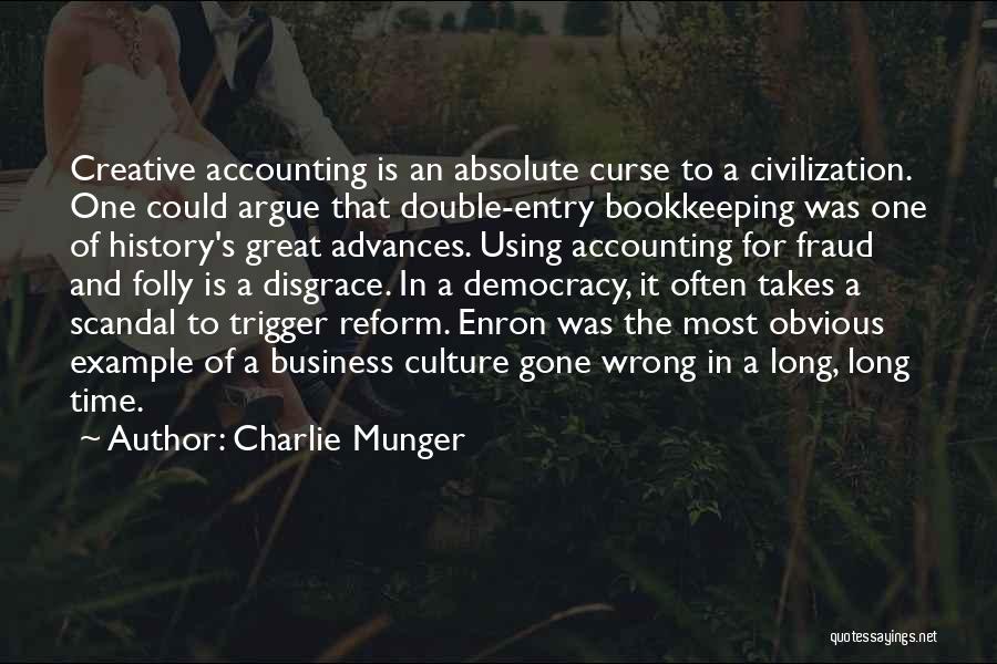 Charlie Munger Quotes: Creative Accounting Is An Absolute Curse To A Civilization. One Could Argue That Double-entry Bookkeeping Was One Of History's Great