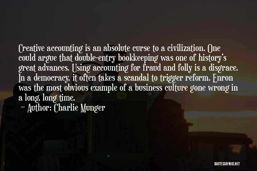 Charlie Munger Quotes: Creative Accounting Is An Absolute Curse To A Civilization. One Could Argue That Double-entry Bookkeeping Was One Of History's Great