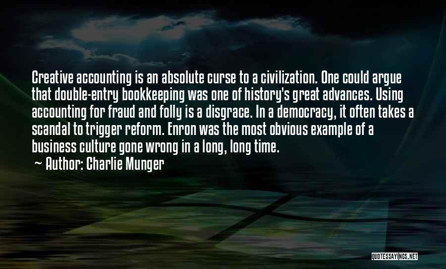 Charlie Munger Quotes: Creative Accounting Is An Absolute Curse To A Civilization. One Could Argue That Double-entry Bookkeeping Was One Of History's Great