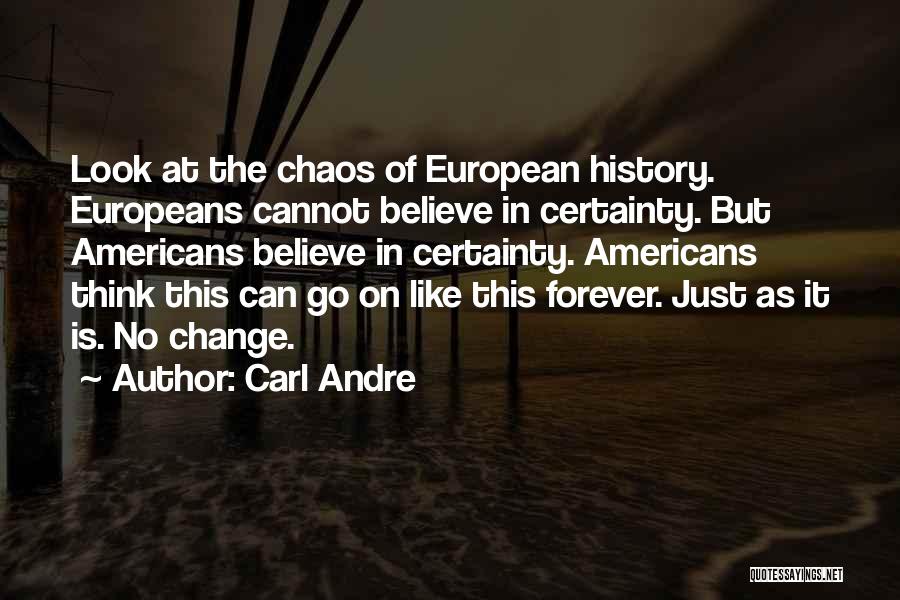 Carl Andre Quotes: Look At The Chaos Of European History. Europeans Cannot Believe In Certainty. But Americans Believe In Certainty. Americans Think This