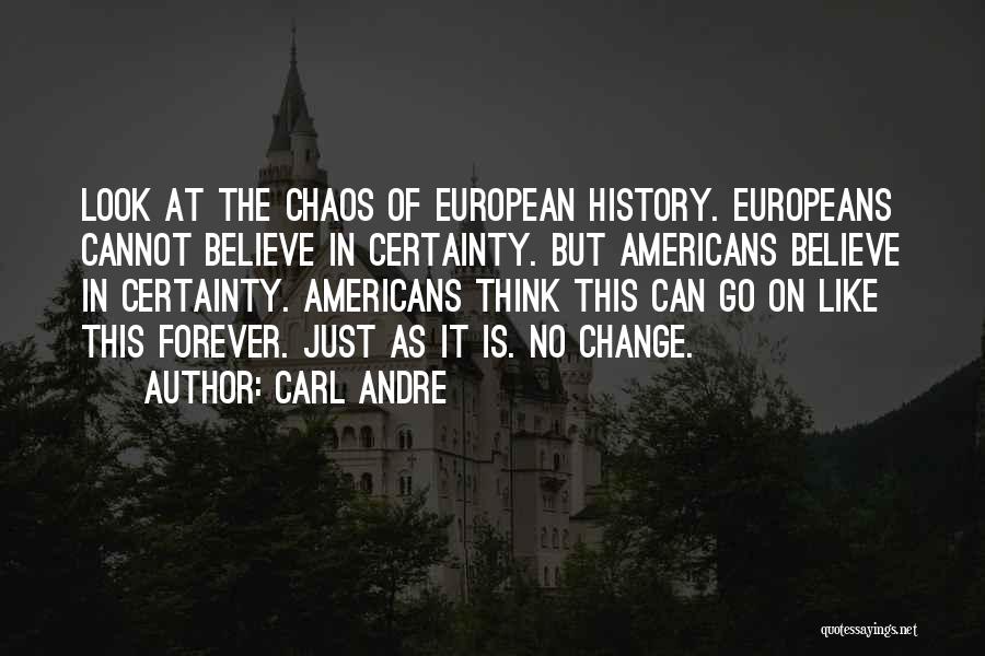 Carl Andre Quotes: Look At The Chaos Of European History. Europeans Cannot Believe In Certainty. But Americans Believe In Certainty. Americans Think This