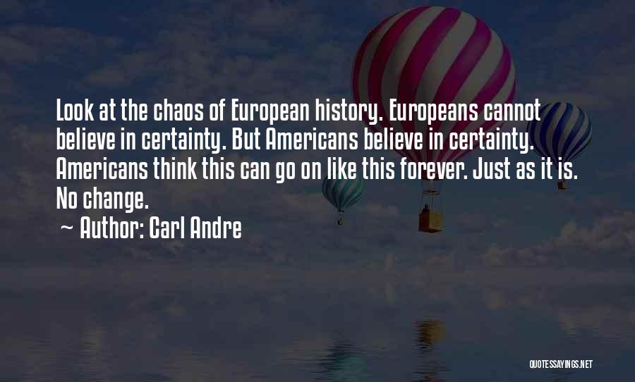 Carl Andre Quotes: Look At The Chaos Of European History. Europeans Cannot Believe In Certainty. But Americans Believe In Certainty. Americans Think This