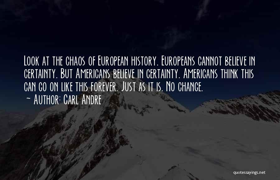 Carl Andre Quotes: Look At The Chaos Of European History. Europeans Cannot Believe In Certainty. But Americans Believe In Certainty. Americans Think This
