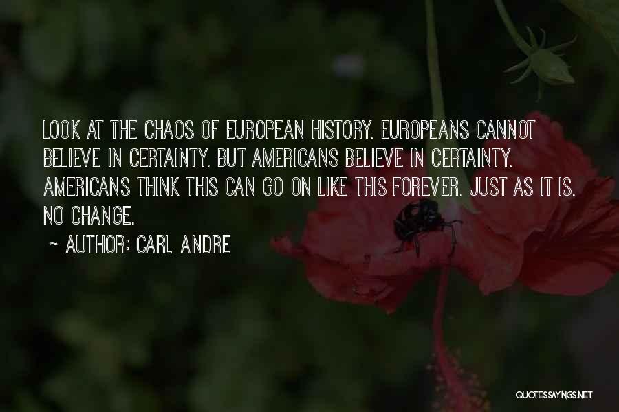 Carl Andre Quotes: Look At The Chaos Of European History. Europeans Cannot Believe In Certainty. But Americans Believe In Certainty. Americans Think This
