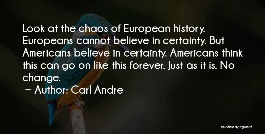 Carl Andre Quotes: Look At The Chaos Of European History. Europeans Cannot Believe In Certainty. But Americans Believe In Certainty. Americans Think This