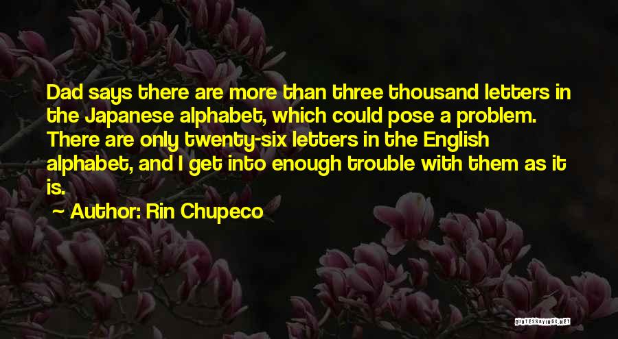Rin Chupeco Quotes: Dad Says There Are More Than Three Thousand Letters In The Japanese Alphabet, Which Could Pose A Problem. There Are