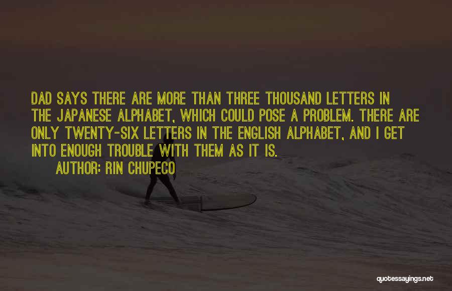 Rin Chupeco Quotes: Dad Says There Are More Than Three Thousand Letters In The Japanese Alphabet, Which Could Pose A Problem. There Are