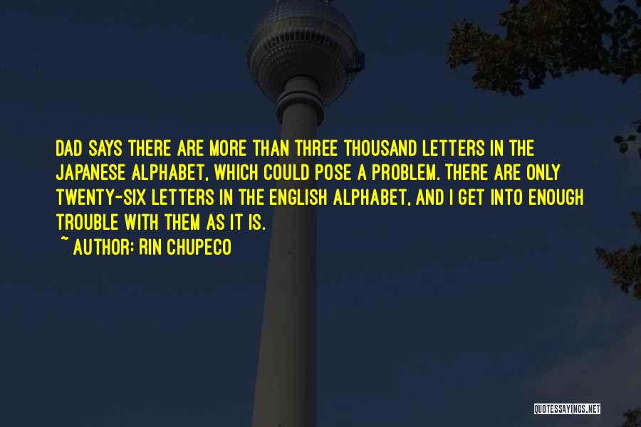 Rin Chupeco Quotes: Dad Says There Are More Than Three Thousand Letters In The Japanese Alphabet, Which Could Pose A Problem. There Are