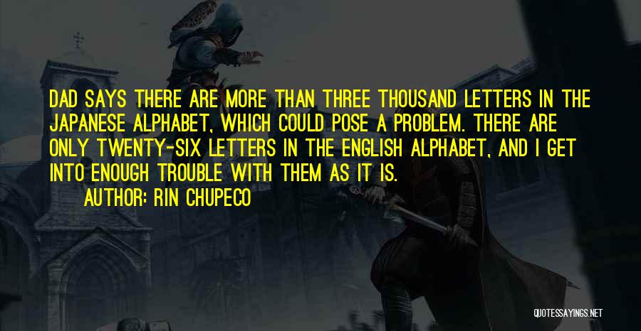 Rin Chupeco Quotes: Dad Says There Are More Than Three Thousand Letters In The Japanese Alphabet, Which Could Pose A Problem. There Are