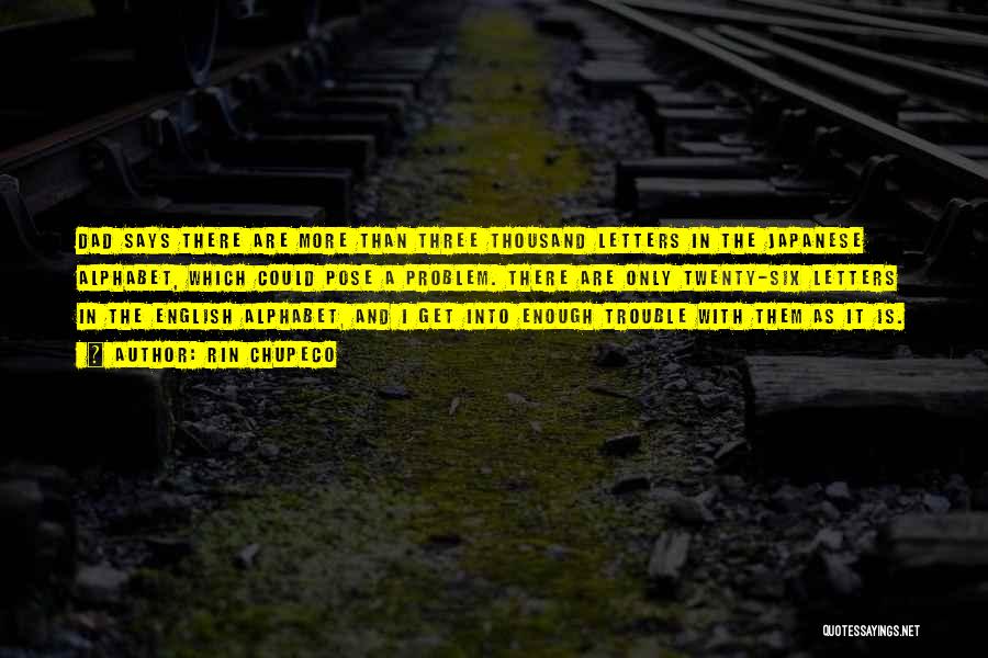 Rin Chupeco Quotes: Dad Says There Are More Than Three Thousand Letters In The Japanese Alphabet, Which Could Pose A Problem. There Are