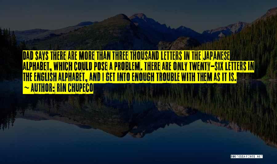 Rin Chupeco Quotes: Dad Says There Are More Than Three Thousand Letters In The Japanese Alphabet, Which Could Pose A Problem. There Are