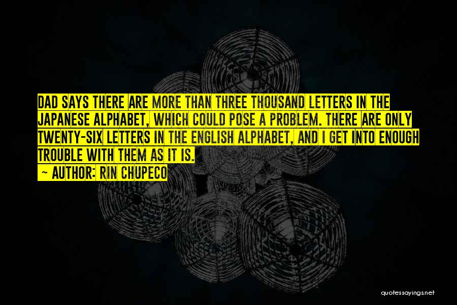 Rin Chupeco Quotes: Dad Says There Are More Than Three Thousand Letters In The Japanese Alphabet, Which Could Pose A Problem. There Are