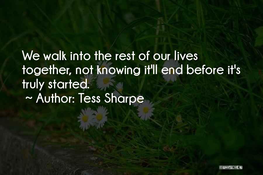 Tess Sharpe Quotes: We Walk Into The Rest Of Our Lives Together, Not Knowing It'll End Before It's Truly Started.