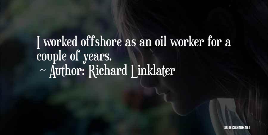 Richard Linklater Quotes: I Worked Offshore As An Oil Worker For A Couple Of Years.