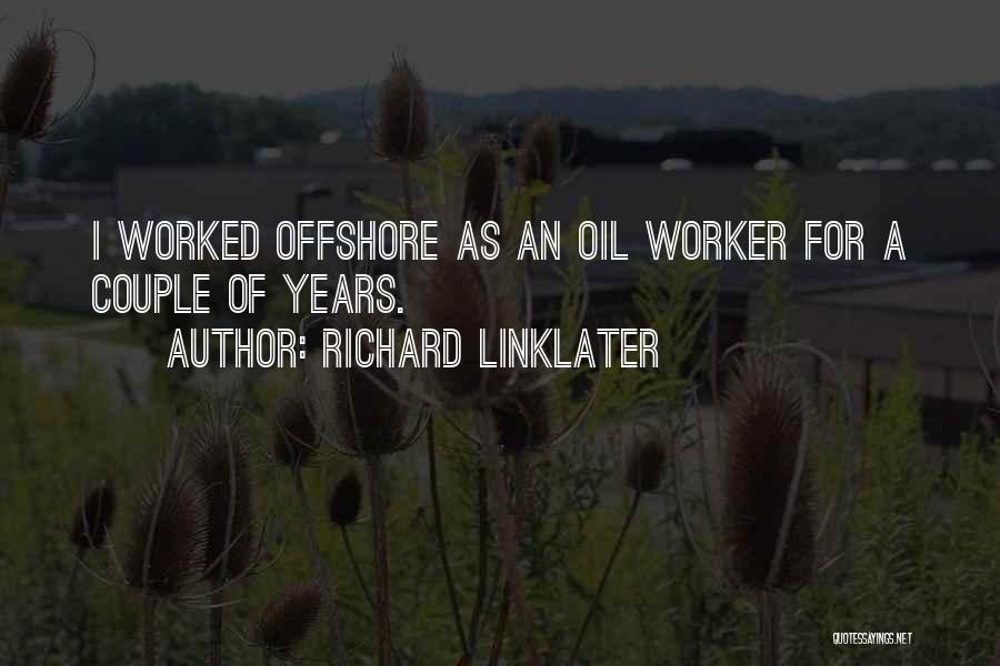 Richard Linklater Quotes: I Worked Offshore As An Oil Worker For A Couple Of Years.