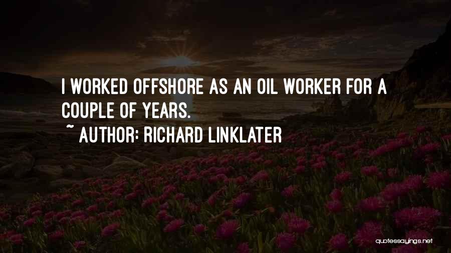 Richard Linklater Quotes: I Worked Offshore As An Oil Worker For A Couple Of Years.