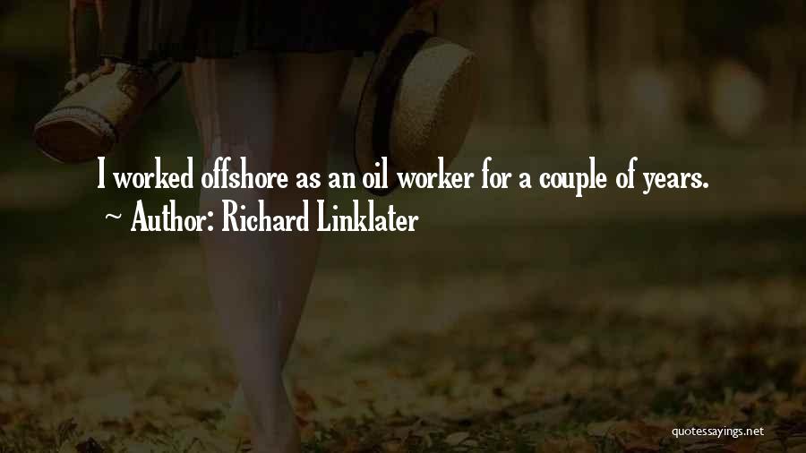 Richard Linklater Quotes: I Worked Offshore As An Oil Worker For A Couple Of Years.