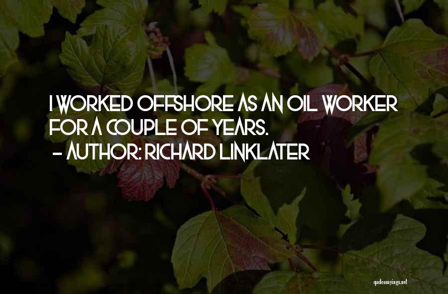 Richard Linklater Quotes: I Worked Offshore As An Oil Worker For A Couple Of Years.