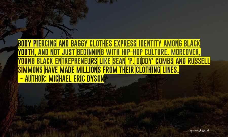 Michael Eric Dyson Quotes: Body Piercing And Baggy Clothes Express Identity Among Black Youth, And Not Just Beginning With Hip-hop Culture. Moreover, Young Black