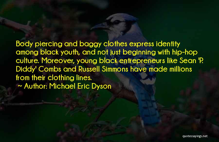 Michael Eric Dyson Quotes: Body Piercing And Baggy Clothes Express Identity Among Black Youth, And Not Just Beginning With Hip-hop Culture. Moreover, Young Black