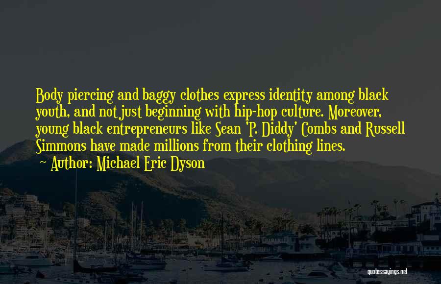 Michael Eric Dyson Quotes: Body Piercing And Baggy Clothes Express Identity Among Black Youth, And Not Just Beginning With Hip-hop Culture. Moreover, Young Black