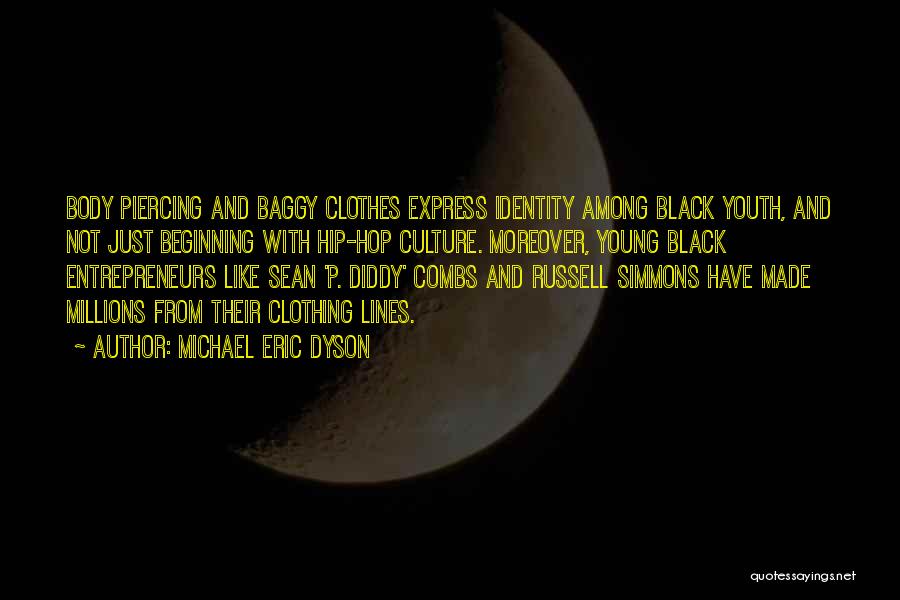 Michael Eric Dyson Quotes: Body Piercing And Baggy Clothes Express Identity Among Black Youth, And Not Just Beginning With Hip-hop Culture. Moreover, Young Black