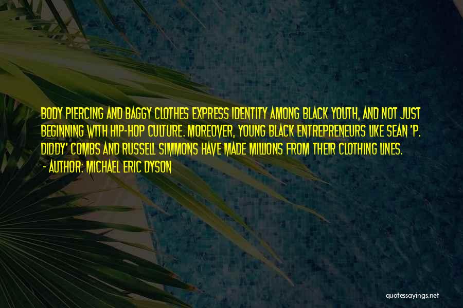 Michael Eric Dyson Quotes: Body Piercing And Baggy Clothes Express Identity Among Black Youth, And Not Just Beginning With Hip-hop Culture. Moreover, Young Black