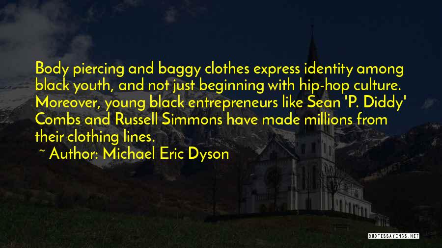 Michael Eric Dyson Quotes: Body Piercing And Baggy Clothes Express Identity Among Black Youth, And Not Just Beginning With Hip-hop Culture. Moreover, Young Black