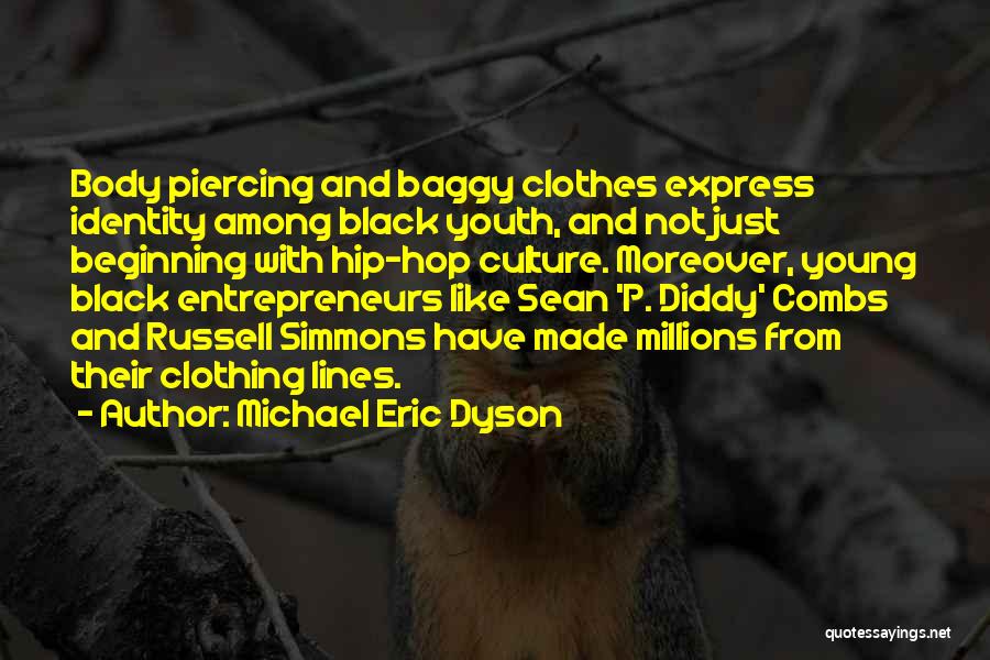 Michael Eric Dyson Quotes: Body Piercing And Baggy Clothes Express Identity Among Black Youth, And Not Just Beginning With Hip-hop Culture. Moreover, Young Black