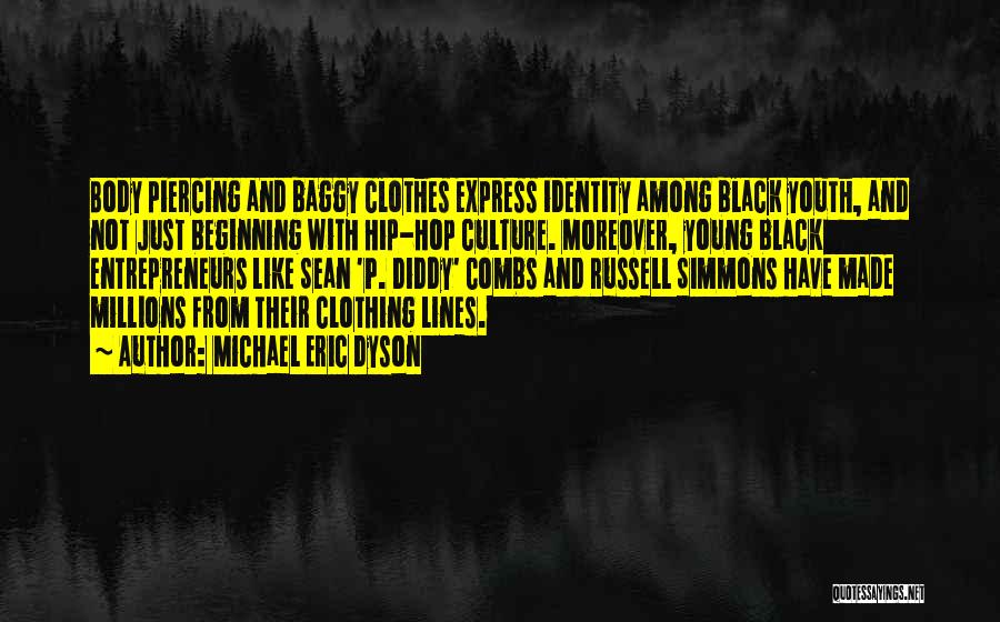 Michael Eric Dyson Quotes: Body Piercing And Baggy Clothes Express Identity Among Black Youth, And Not Just Beginning With Hip-hop Culture. Moreover, Young Black