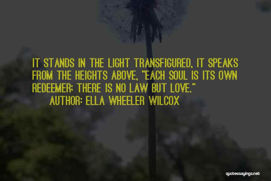 Ella Wheeler Wilcox Quotes: It Stands In The Light Transfigured, It Speaks From The Heights Above, Each Soul Is Its Own Redeemer; There Is