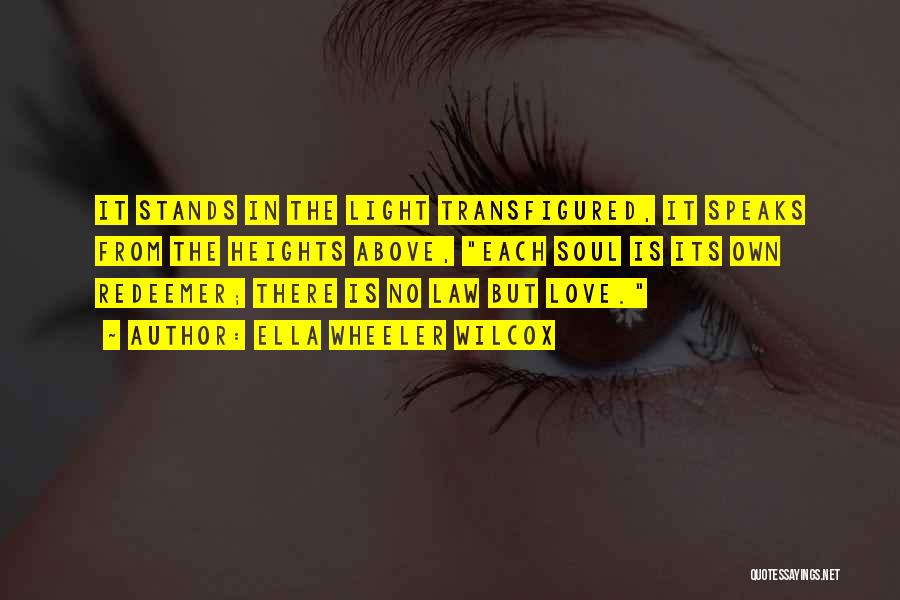 Ella Wheeler Wilcox Quotes: It Stands In The Light Transfigured, It Speaks From The Heights Above, Each Soul Is Its Own Redeemer; There Is