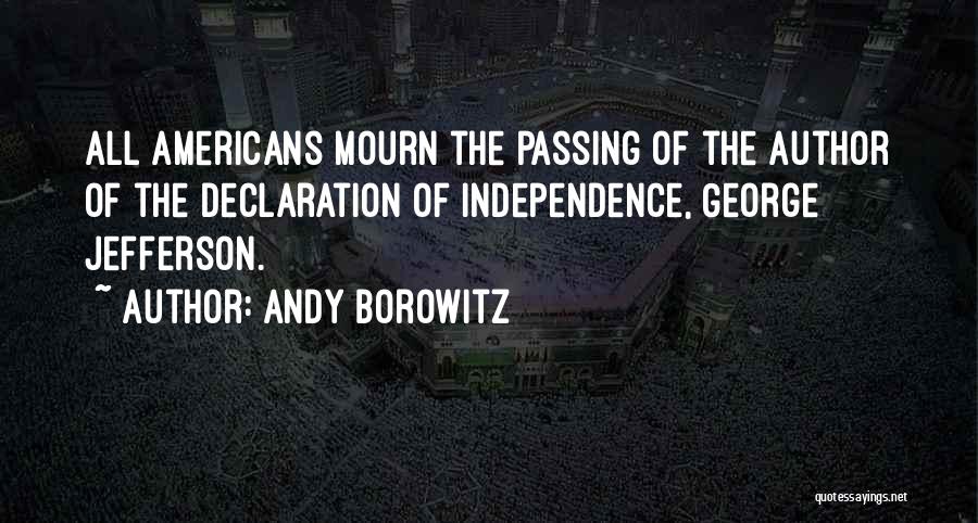 Andy Borowitz Quotes: All Americans Mourn The Passing Of The Author Of The Declaration Of Independence, George Jefferson.