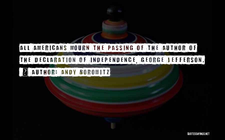 Andy Borowitz Quotes: All Americans Mourn The Passing Of The Author Of The Declaration Of Independence, George Jefferson.